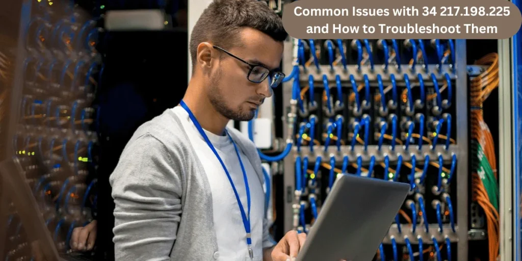 This emage is showing a Common Issues with 34 217.198.225 and How to Troubleshoot Them