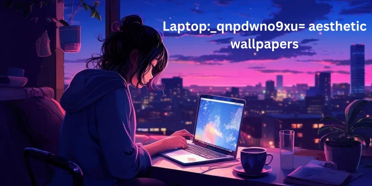 Laptop:_qnpdwno9xu= aesthetic wallpapers